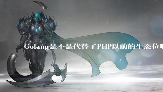 Golang是不是代替了PHP以前的生态位啊？