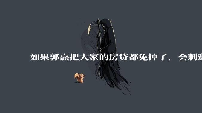 如果郭嘉把大家的房贷都免掉了，会刺激消费吗？