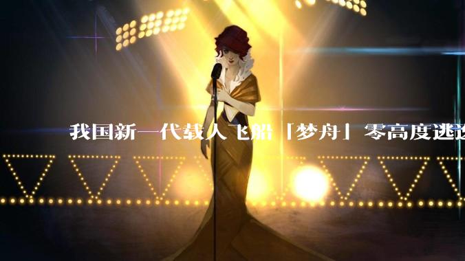 我国新一代载人飞船「梦舟」零高度逃逸飞行试验成功，该实验有怎样的意义？「梦舟」在未来会发挥哪些作用？