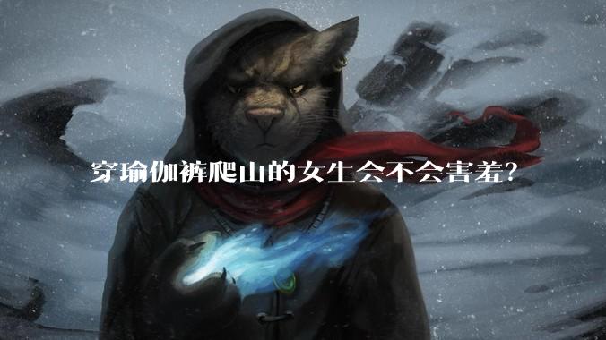 穿瑜伽裤爬山的女生会不会害羞？