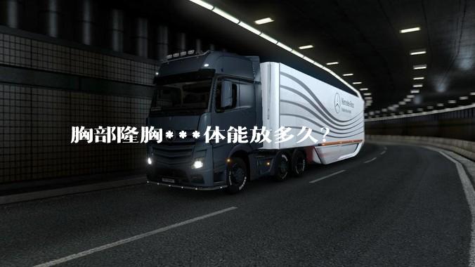 胸部隆胸***体能放多久？