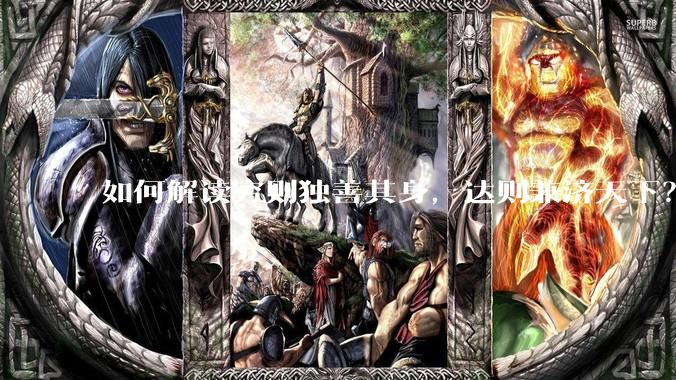 如何解读穷则独善其身，达则兼济天下？