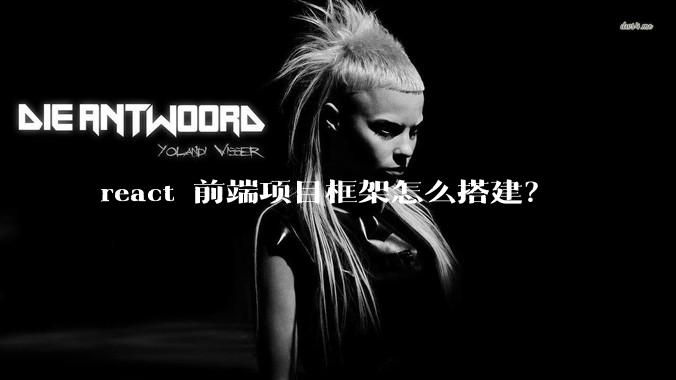 react 前端项目框架怎么搭建？