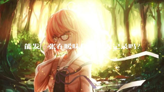 能发一张在暧昧期的聊天记录吗？